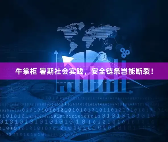 牛掌柜 暑期社会实践，安全链条岂能断裂！